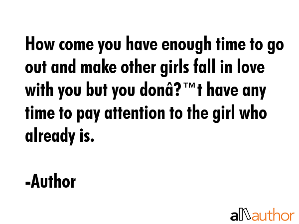 How come you have enough time to go out and make other girls fall in love with you but you... - Author Quote GIF