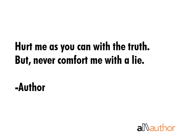 Hurt me as you can with the truth. But, never comfort me with a lie. - Author Quote GIF