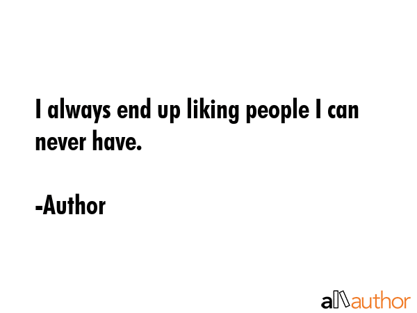 I always end up liking people I can never have. - Author Quote GIF