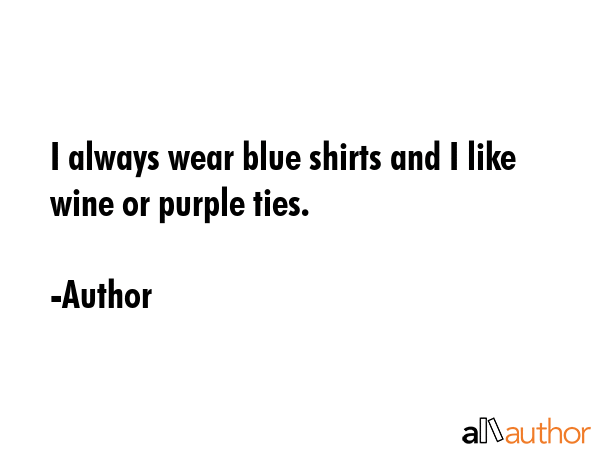 I always wear blue shirts and I like wine or purple ties. - Author Quote GIF