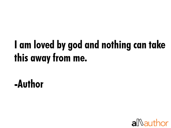 I am loved by god and nothing can take this away from me. - Author Quote GIF
