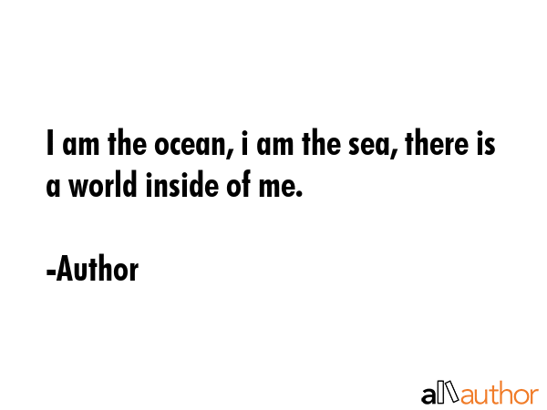 I am the ocean, i am the sea, there is a world inside of me. - Author Quote GIF
