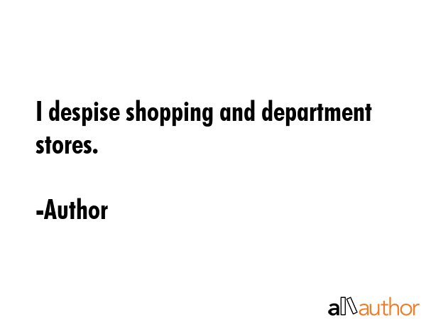 I despise shopping and department stores. - Author Quote GIF