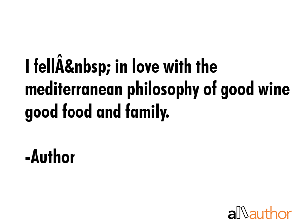 I fellÂ&nbsp; in love with the mediterranean philosophy of good wine good food and family. - Author Quote GIF