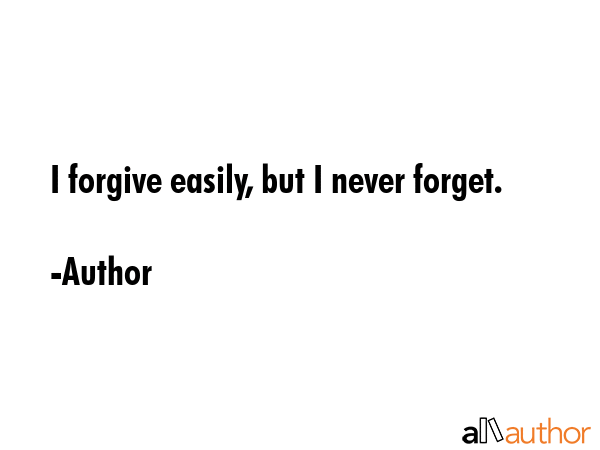 I forgive easily, but I never forget. - Author Quote GIF