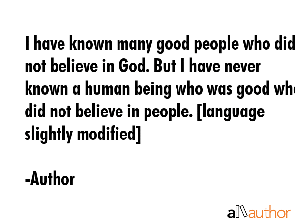 I have known many good people who did not believe in God. But I have never known a human being who... - Author Quote GIF