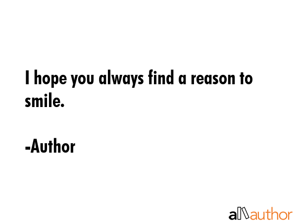 I hope you always find a reason to smile. - Author Quote GIF