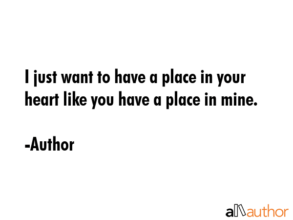 I just want to have a place in your heart like you have a place in mine. - Author Quote GIF