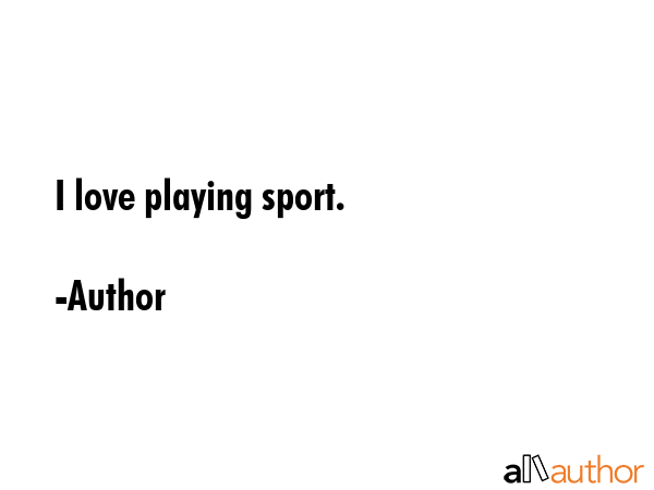 I love playing sport. - Author Quote GIF