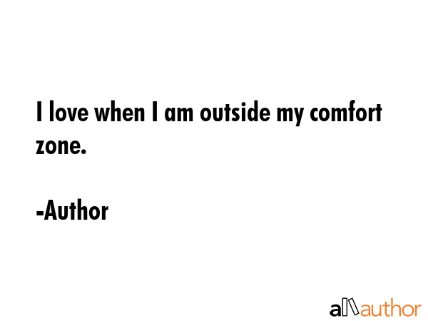 I love when I am outside my comfort zone. - Author Quote GIF