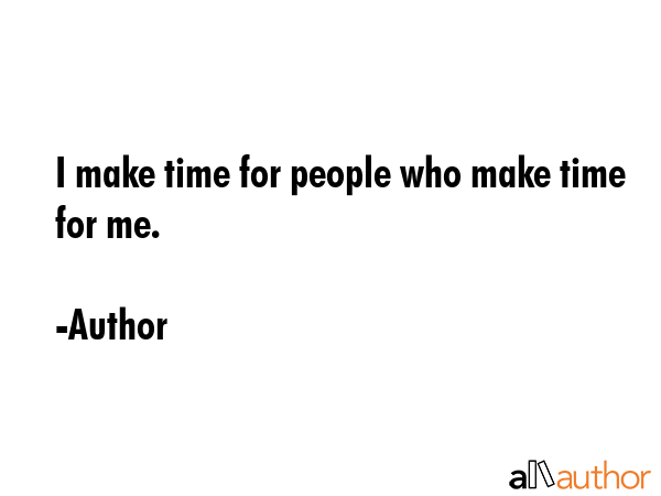 I make time for people who make time for me. - Author Quote GIF