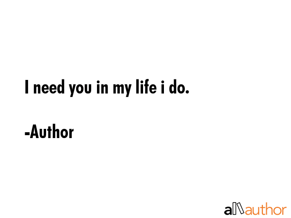 I need you in my life i do. - Author Quote GIF