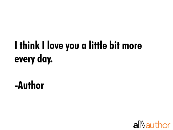 I think I love you a little bit more every day. - Author Quote GIF
