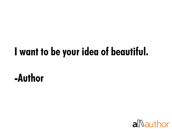 I want to be your idea of beautiful. - Author Quote GIF