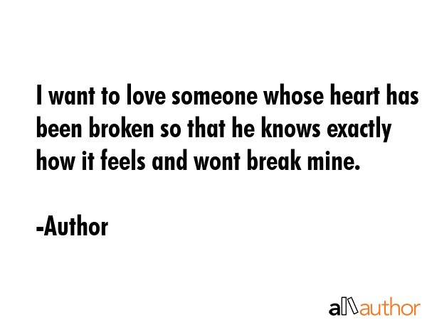 I want to love someone whose heart has been broken so that he knows exactly how it feels and wont... - Author Quote GIF
