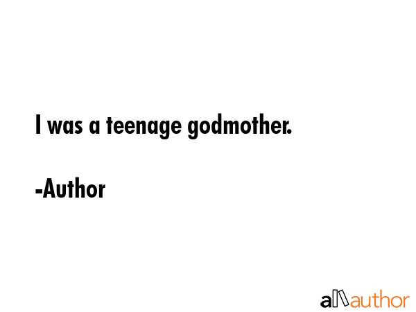I was a teenage godmother. - Author Quote GIF