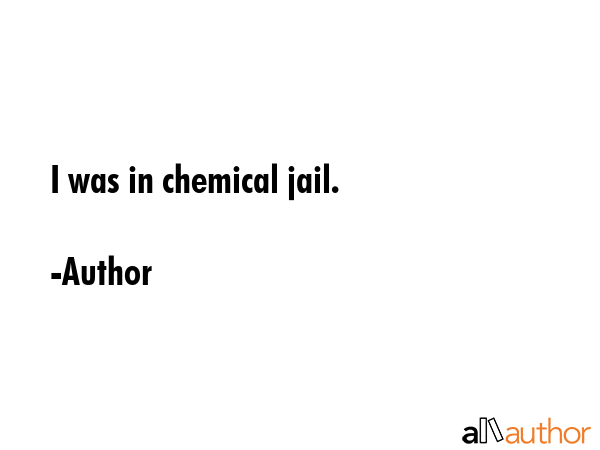 I was in chemical jail. - Author Quote GIF