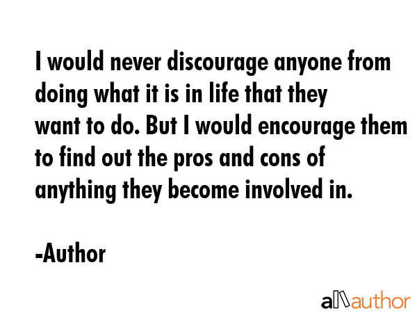 I would never discourage anyone from doing what it is in life that they want to do. But I would... - Author Quote GIF