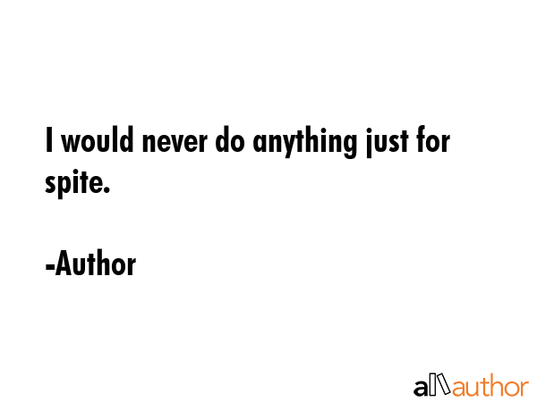I would never do anything just for spite. - Author Quote GIF