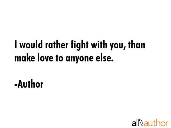 I would rather fight with you, than make love to anyone else. - Author Quote GIF