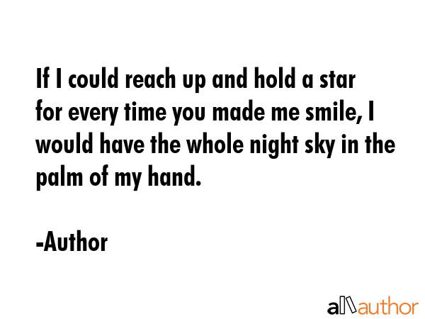 If I could reach up and hold a star for every time you made me smile, I would have the whole night... - Author Quote GIF