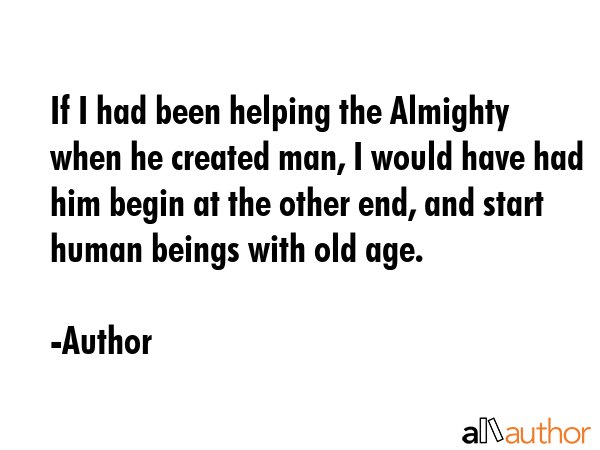 If I had been helping the Almighty when he created man, I would have had him begin at the other... - Author Quote GIF