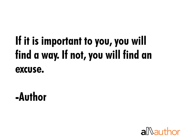 If it is important to you, you will find a way. If not, you will find an excuse. - Author Quote GIF