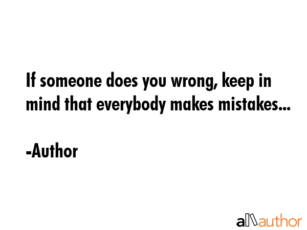 If someone does you wrong, keep in mind that everybody makes mistakes... - Author Quote GIF