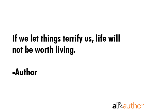If we let things terrify us, life will not be worth living. - Author Quote GIF
