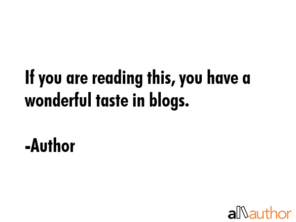 If you are reading this, you have a wonderful taste in blogs. - Author Quote GIF
