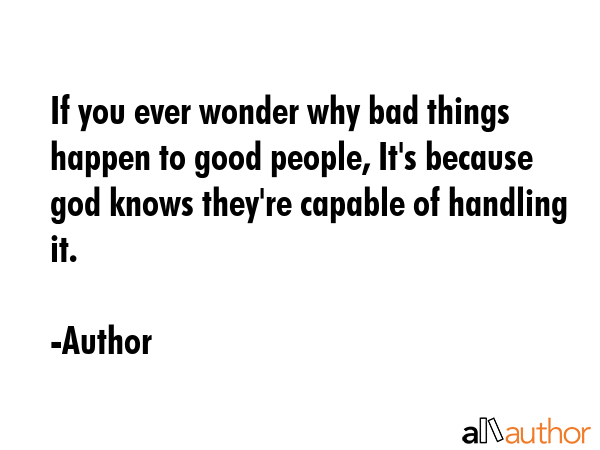 If you ever wonder why bad things happen to good people, It\