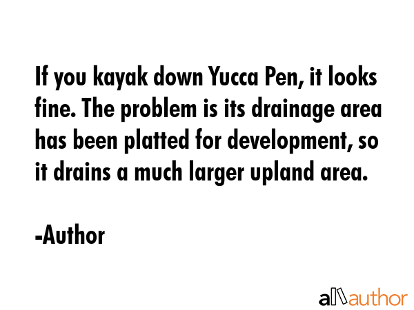 If you kayak down Yucca Pen, it looks fine. The problem is its drainage area has been platted for... - Author Quote GIF