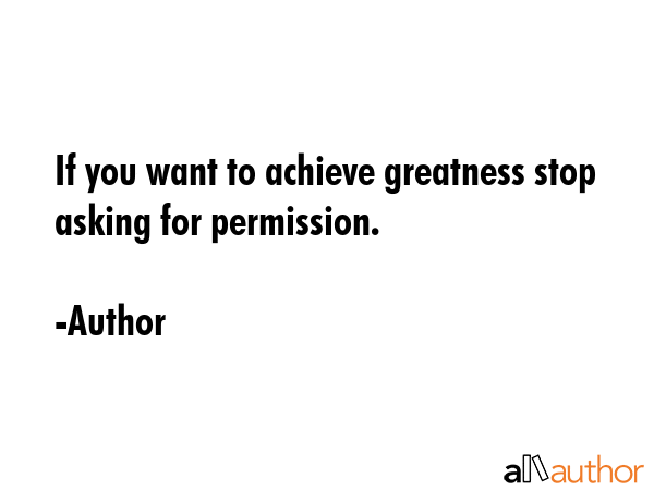 If you want to achieve greatness stop asking for permission. - Author Quote GIF