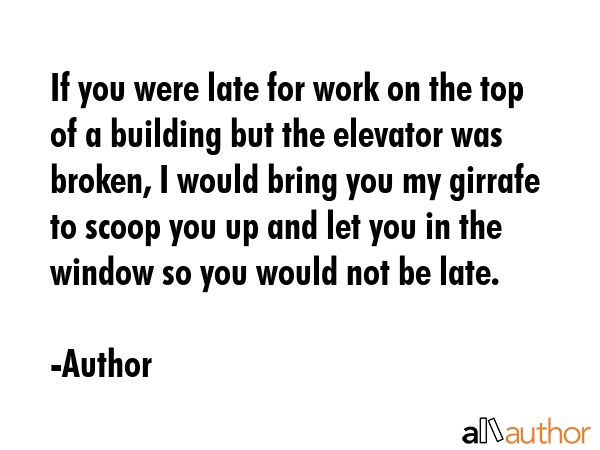 If you were late for work on the top of a building but the elevator was broken, I would bring you... - Author Quote GIF
