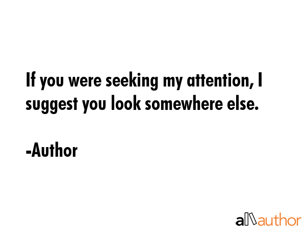 If you were seeking my attention, I suggest you look somewhere else. - Author Quote GIF