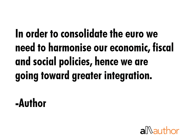In order to consolidate the euro we need to harmonise our economic, fiscal and social policies,... - Author Quote GIF