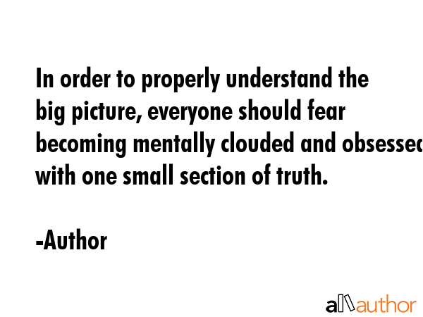 In order to properly understand the big picture, everyone should fear becoming mentally clouded and... - Author Quote GIF
