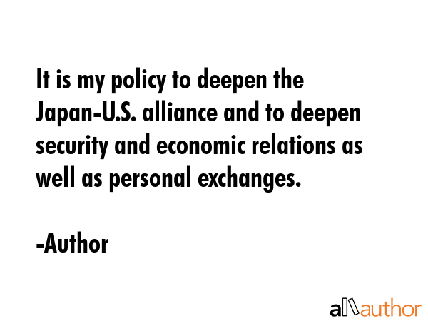 It is my policy to deepen the Japan-U.S. alliance and to deepen security and economic relations as... - Author Quote GIF