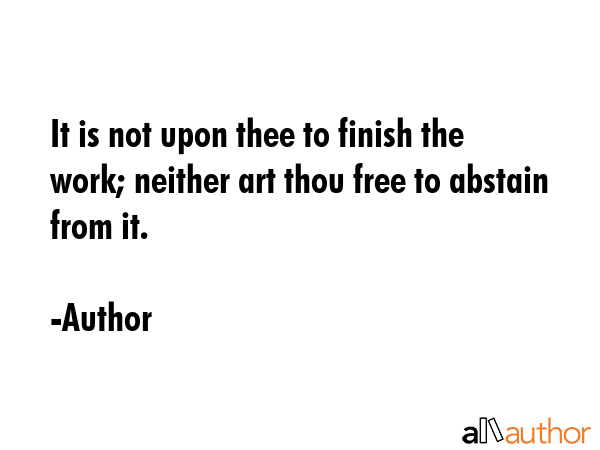 It is not upon thee to finish the work; neither art thou free to abstain from it. - Author Quote GIF
