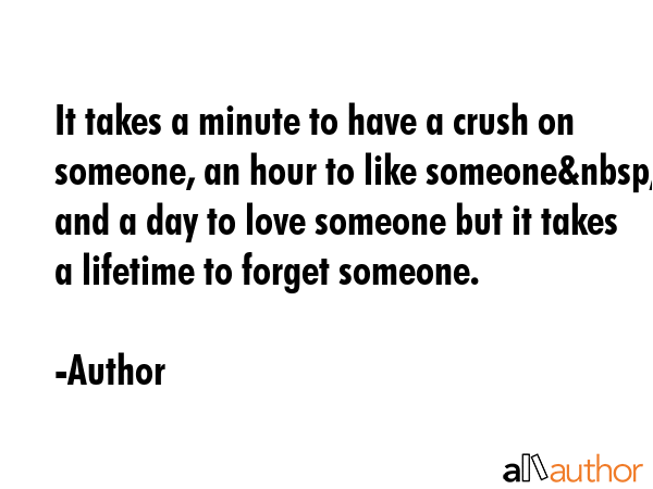 It takes a minute to have a crush on someone, an hour to like someone&nbsp; and a day to love... - Author Quote GIF