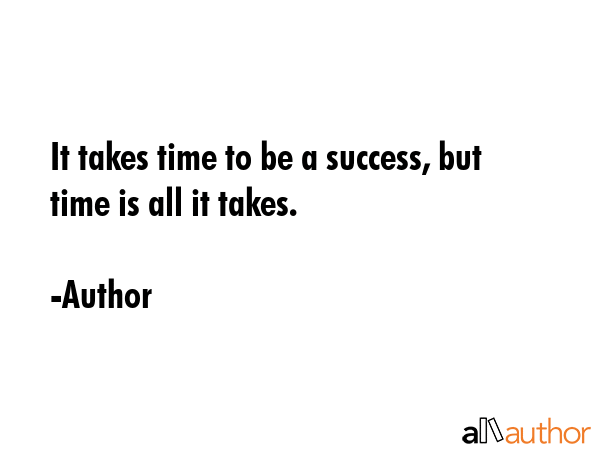 It takes time to be a success, but time is all it takes. - Author Quote GIF