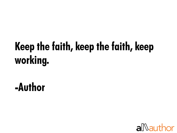 Keep the faith, keep the faith, keep working. - Author Quote GIF