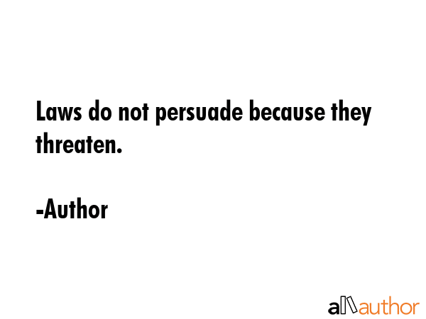 Laws do not persuade because they threaten. - Author Quote GIF