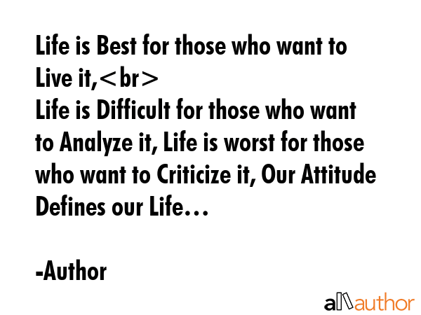 Life is Best for those who want to Live it,\nLife is Difficult for those who want to Analyze it,... - Author Quote GIF