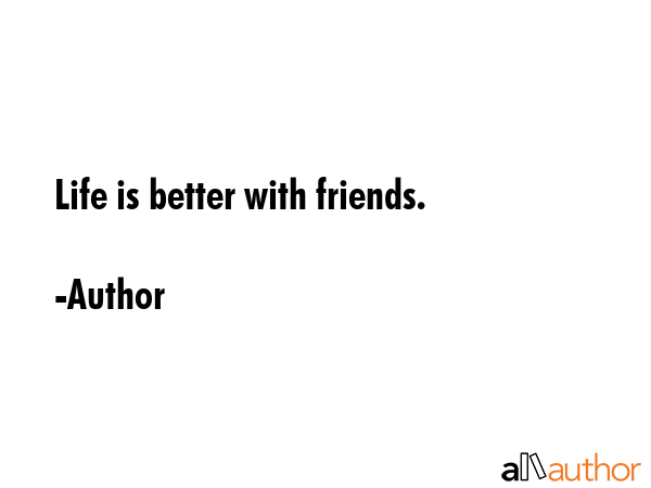 Life is better with friends. - Author Quote GIF