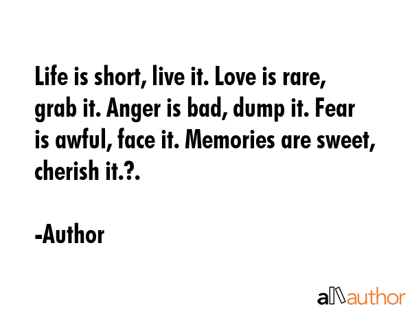 Life is short, live it. Love is rare, grab it. Anger is bad, dump it. Fear is awful, face it.... - Author Quote GIF