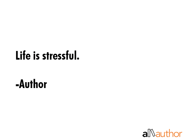 Life is stressful. - Author Quote GIF