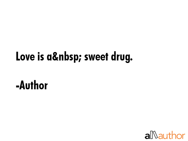 Love is a  sweet drug. - Author Quote GIF