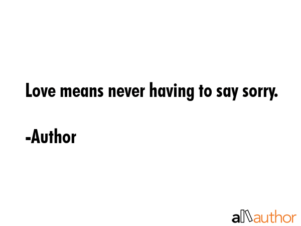 Love means never having to say sorry. - Author Quote GIF