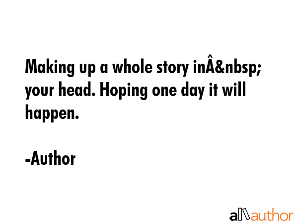 Making up a whole story inÂ&nbsp; your head. Hoping one day it will happen. - Author Quote GIF